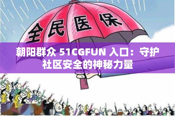 朝阳群众 51CGFUN 入口：守护社区安全的神秘力量