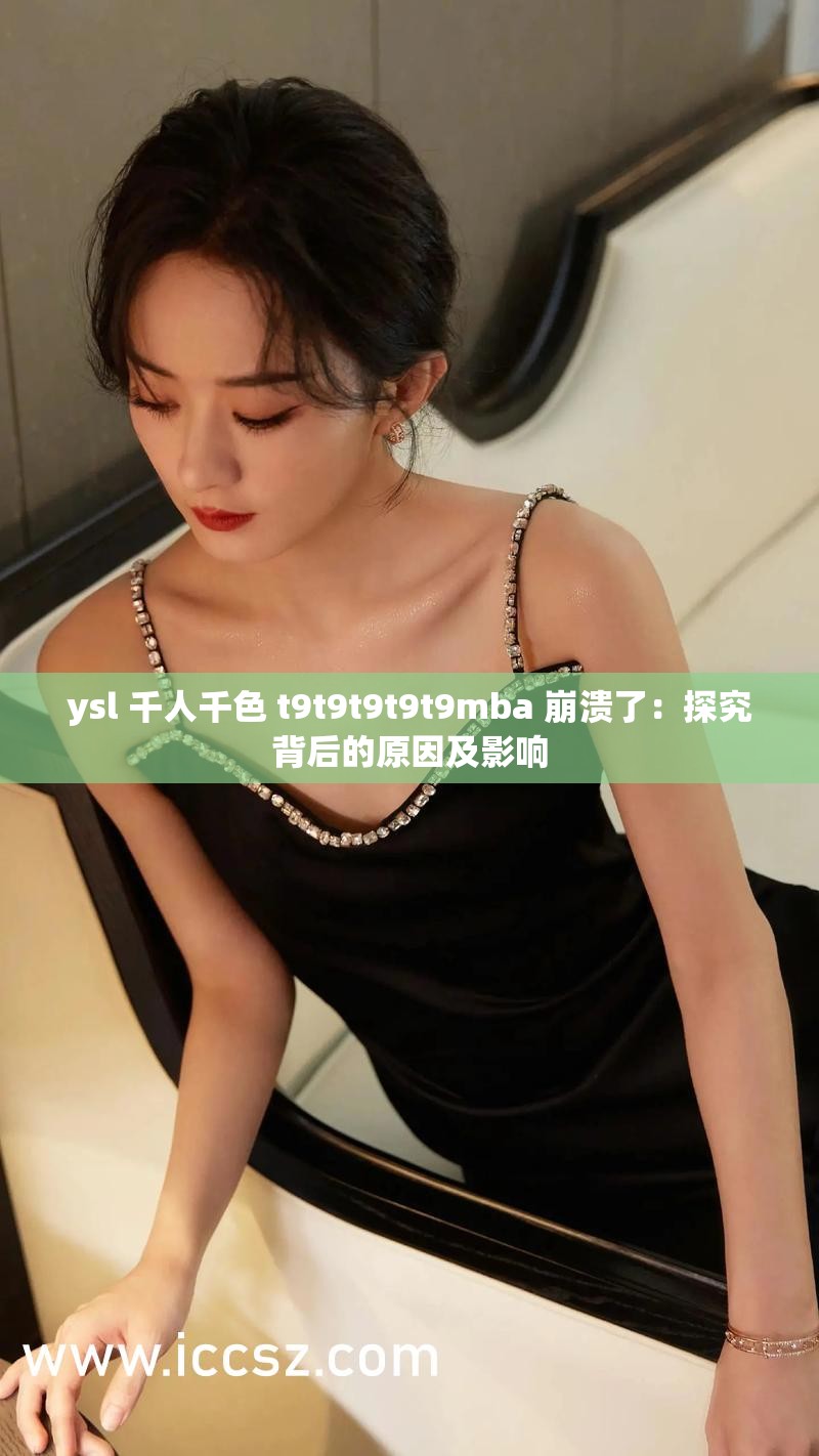 ysl 千人千色 t9t9t9t9t9mba 崩溃了：探究背后的原因及影响