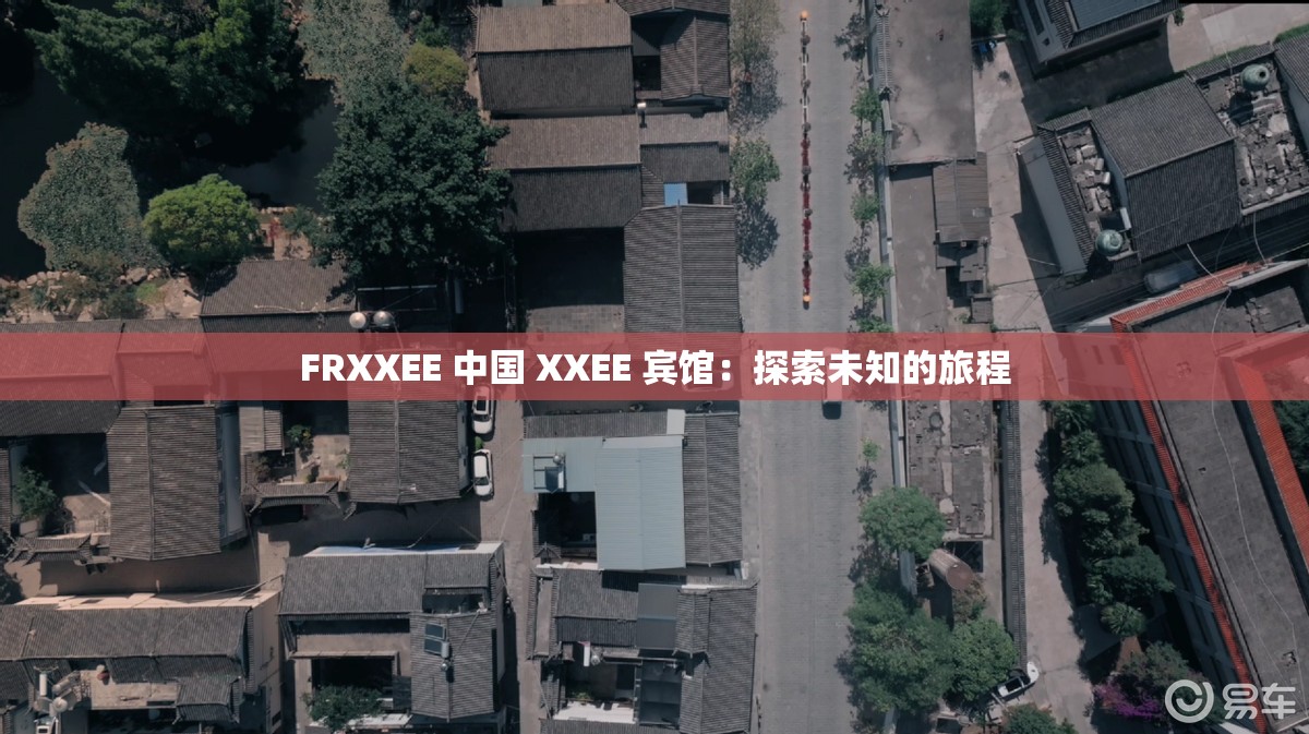 FRXXEE 中国 XXEE 宾馆：探索未知的旅程