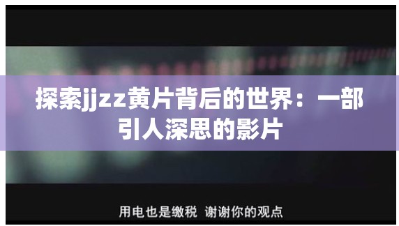 探索jjzz黄片背后的世界：一部引人深思的影片