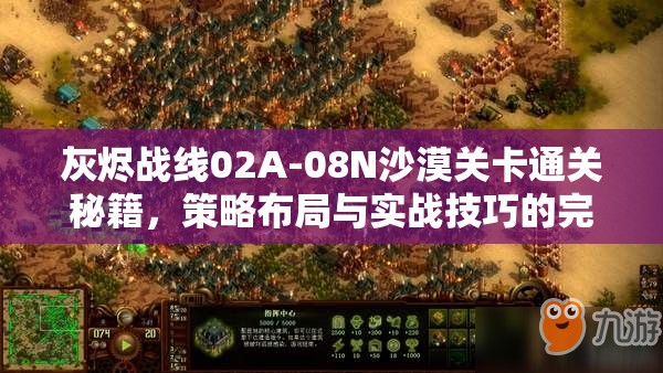 灰烬战线02A-08N沙漠关卡通关秘籍，策略布局与实战技巧的完美融合攻略