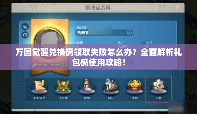 万国觉醒兑换码领取失败怎么办？全面解析礼包码使用攻略！