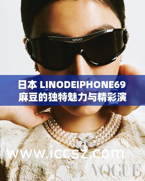 日本 LINODEIPHONE69 麻豆的独特魅力与精彩演绎