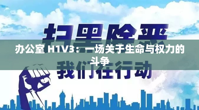 办公室 H1V3：一场关于生命与权力的斗争