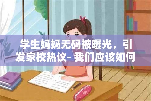 学生妈妈无码被曝光，引发家校热议- 我们应该如何保护孩子的隐私？