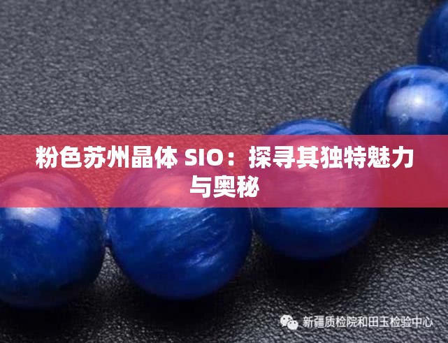 粉色苏州晶体 SIO：探寻其独特魅力与奥秘