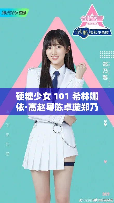 硬糖少女 101 希林娜依·高赵粤陈卓璇郑乃馨刘些宁张艺凡：出发向着未来