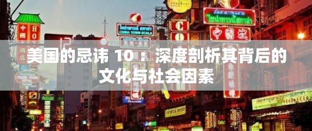 美国的忌讳 10 ：深度剖析其背后的文化与社会因素