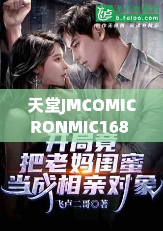 天堂JMCOMICRONMIC168 的吸引力：带你领略独特魅力世界