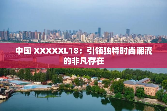 中国 XXXXXL18：引领独特时尚潮流的非凡存在