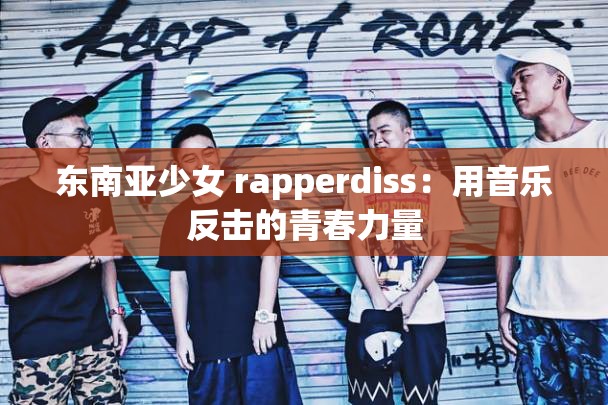 东南亚少女 rapperdiss：用音乐反击的青春力量