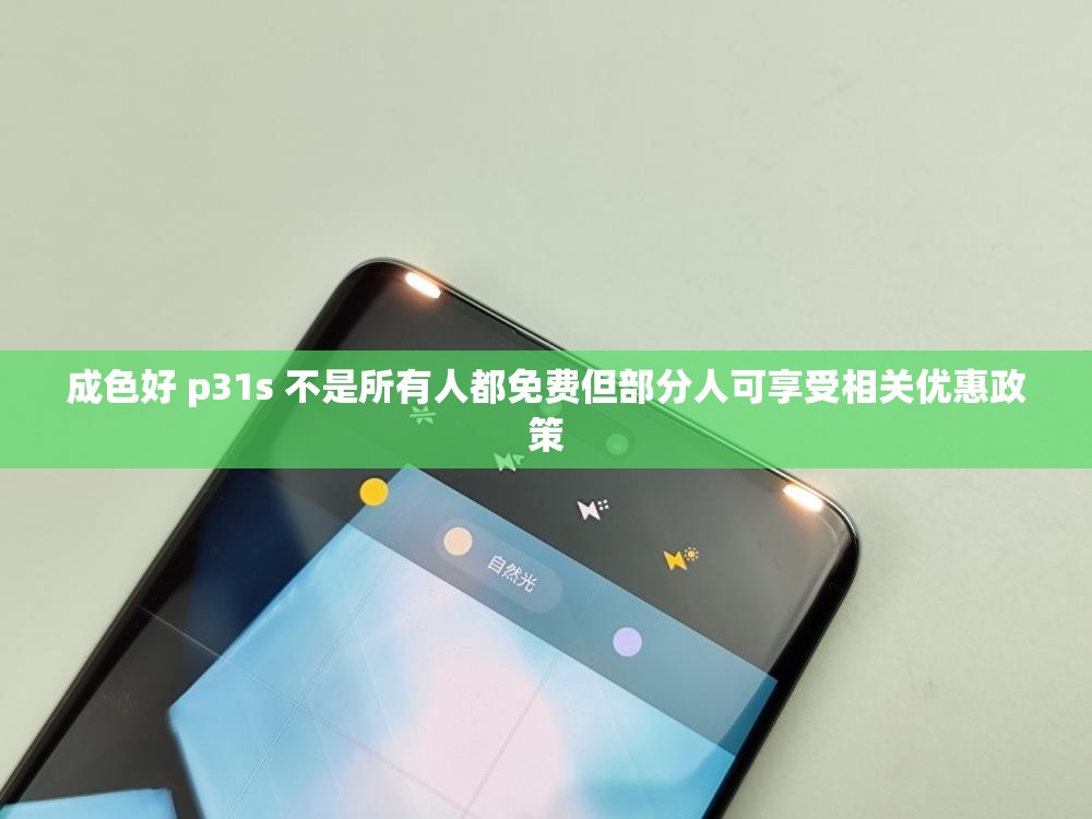 成色好 p31s 不是所有人都免费但部分人可享受相关优惠政策