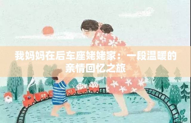 我妈妈在后车座姥姥家：一段温暖的亲情回忆之旅