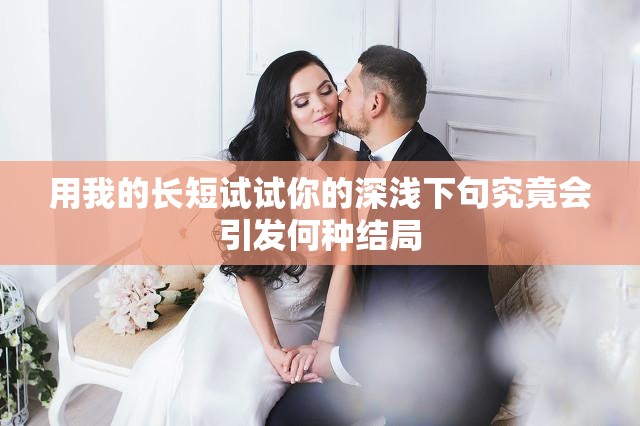 用我的长短试试你的深浅下句究竟会引发何种结局