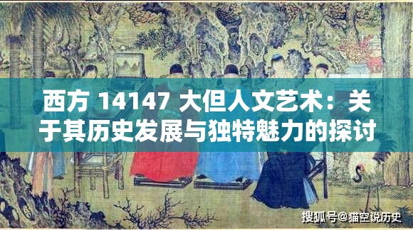 西方 14147 大但人文艺术：关于其历史发展与独特魅力的探讨