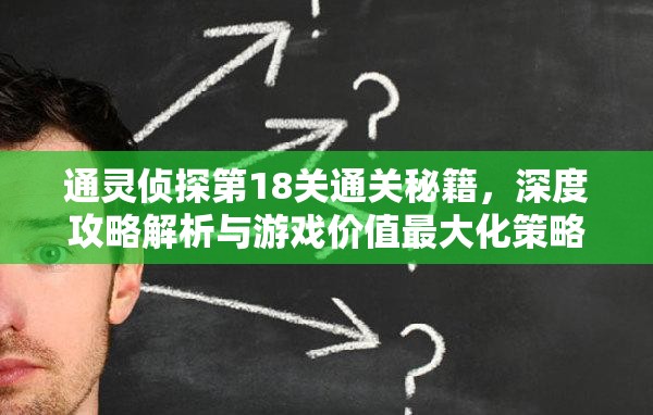 通灵侦探第18关通关秘籍，深度攻略解析与游戏价值最大化策略