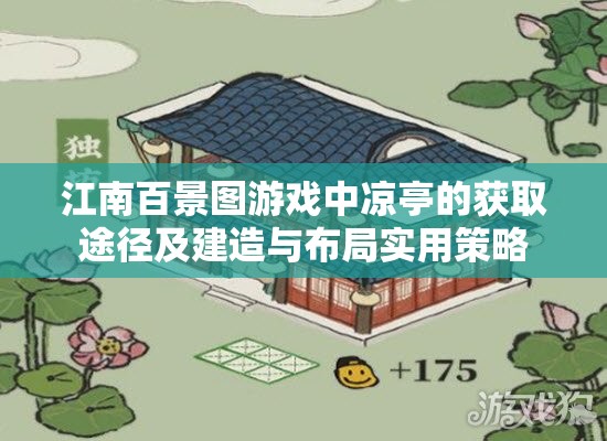 江南百景图游戏中凉亭的获取途径及建造与布局实用策略