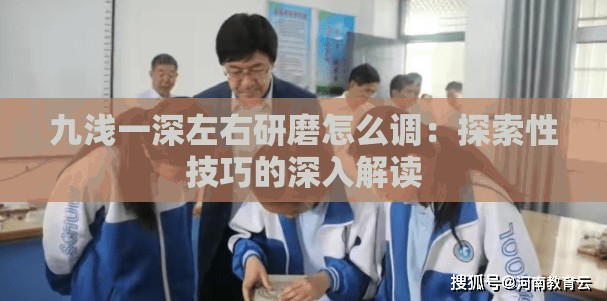 九浅一深左右研磨怎么调：探索性技巧的深入解读