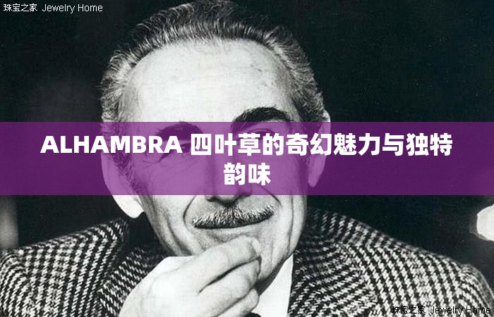 ALHAMBRA 四叶草的奇幻魅力与独特韵味