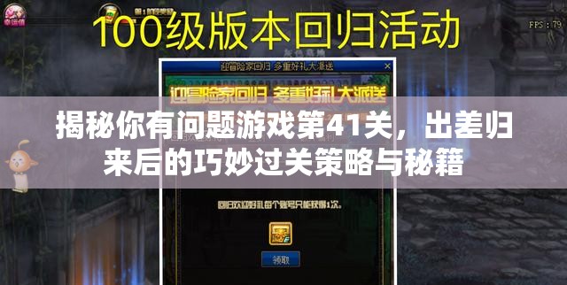 揭秘你有问题游戏第41关，出差归来后的巧妙过关策略与秘籍