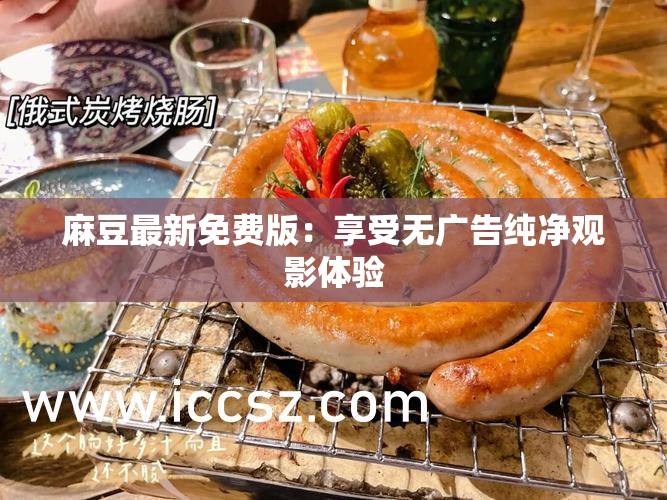 麻豆最新免费版：享受无广告纯净观影体验