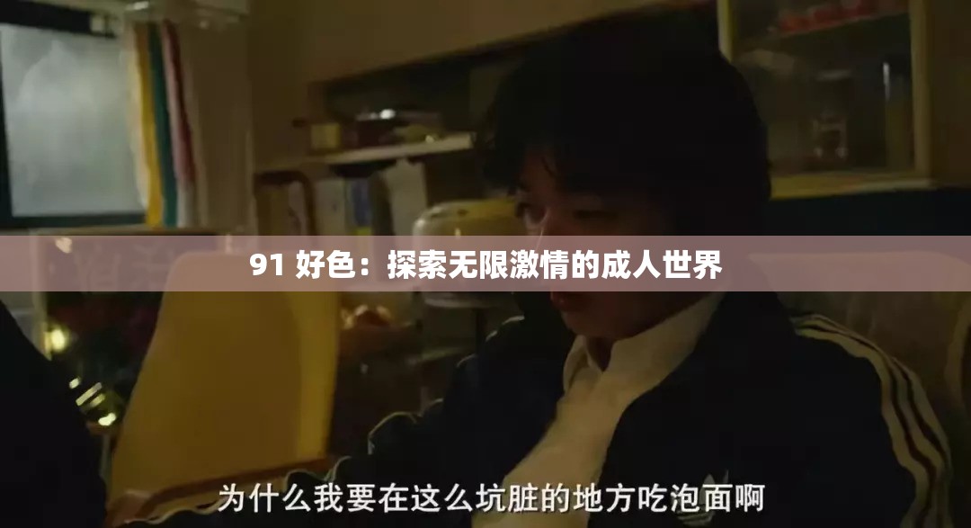 91 好色：探索无限激情的成人世界