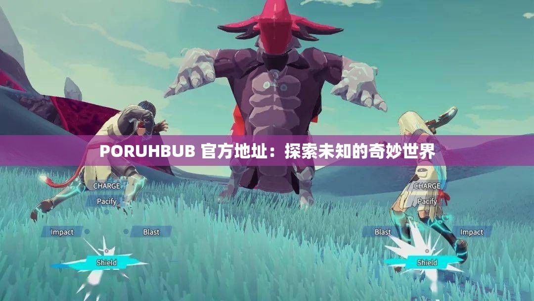 PORUHBUB 官方地址：探索未知的奇妙世界