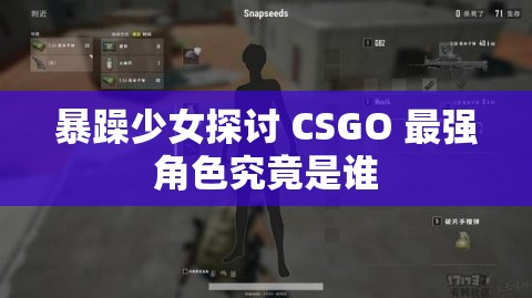 暴躁少女探讨 CSGO 最强角色究竟是谁