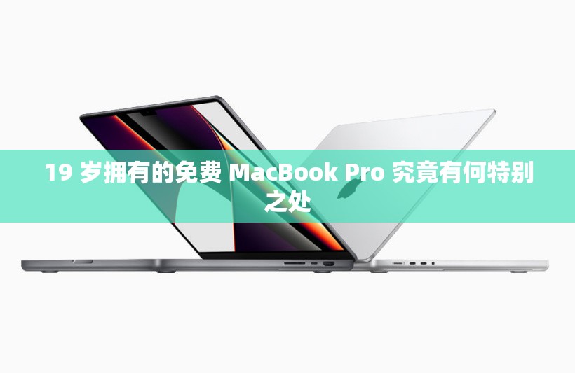 19 岁拥有的免费 MacBook Pro 究竟有何特别之处