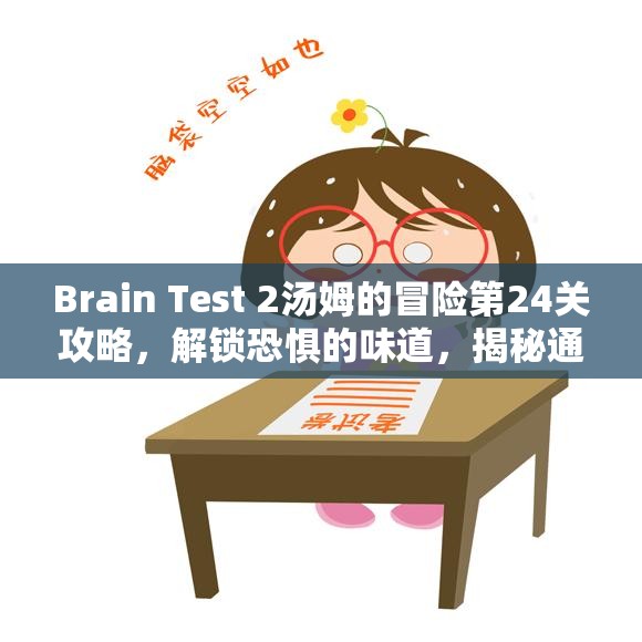 Brain Test 2汤姆的冒险第24关攻略，解锁恐惧的味道，揭秘通关秘籍与技巧