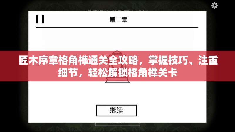 匠木序章格角榫通关全攻略，掌握技巧、注重细节，轻松解锁格角榫关卡