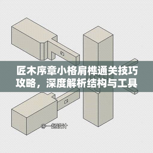 匠木序章小格肩榫通关技巧攻略，深度解析结构与工具运用