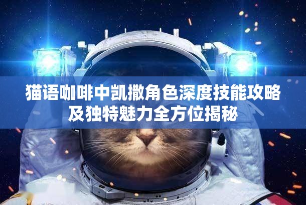 猫语咖啡中凯撒角色深度技能攻略及独特魅力全方位揭秘