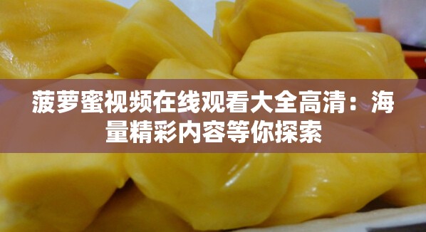 菠萝蜜视频在线观看大全高清：海量精彩内容等你探索