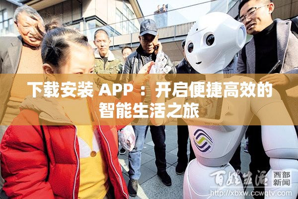 下载安装 APP ：开启便捷高效的智能生活之旅