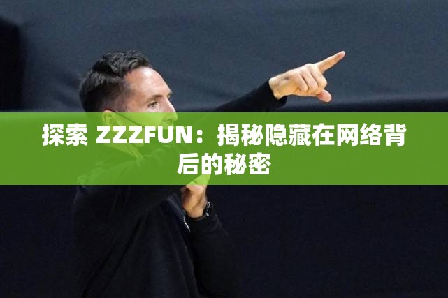 探索 ZZZFUN：揭秘隐藏在网络背后的秘密