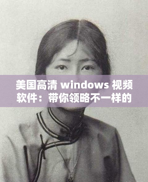 美国高清 windows 视频软件：带你领略不一样的视觉盛宴