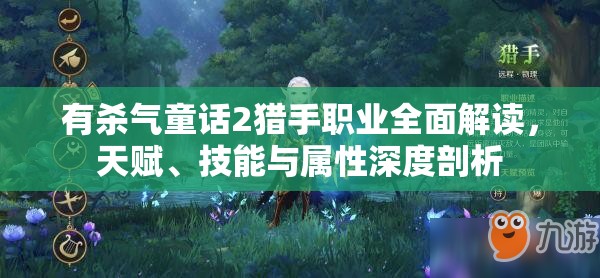 有杀气童话2猎手职业全面解读，天赋、技能与属性深度剖析