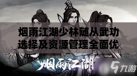 烟雨江湖少林随从武功选择及资源管理全面优化策略