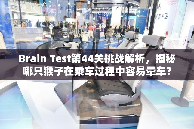 Brain Test第44关挑战解析，揭秘哪只猴子在乘车过程中容易晕车？