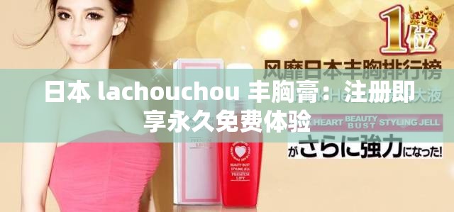 日本 lachouchou 丰胸膏：注册即享永久免费体验