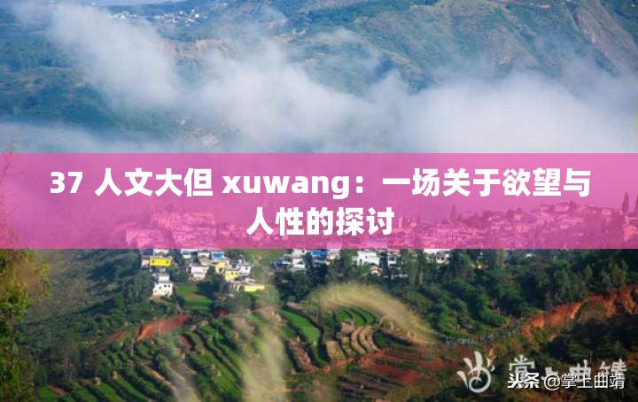 37 人文大但 xuwang：一场关于欲望与人性的探讨