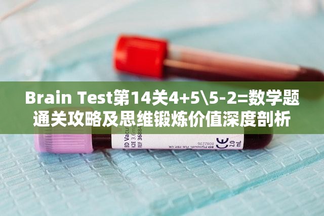 Brain Test第14关4+5\5-2=数学题通关攻略及思维锻炼价值深度剖析