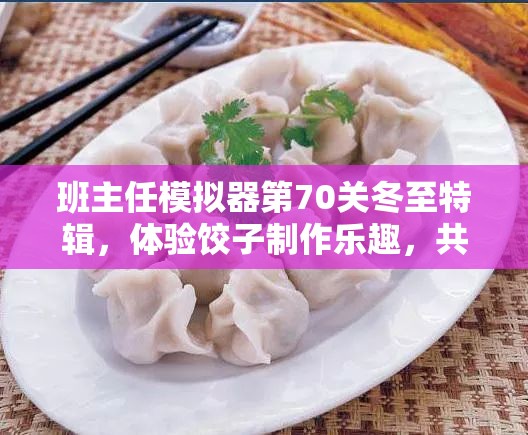 班主任模拟器第70关冬至特辑，体验饺子制作乐趣，共享节日温馨融融