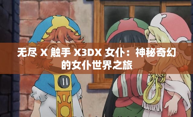 无尽 X 触手 X3DX 女仆：神秘奇幻的女仆世界之旅