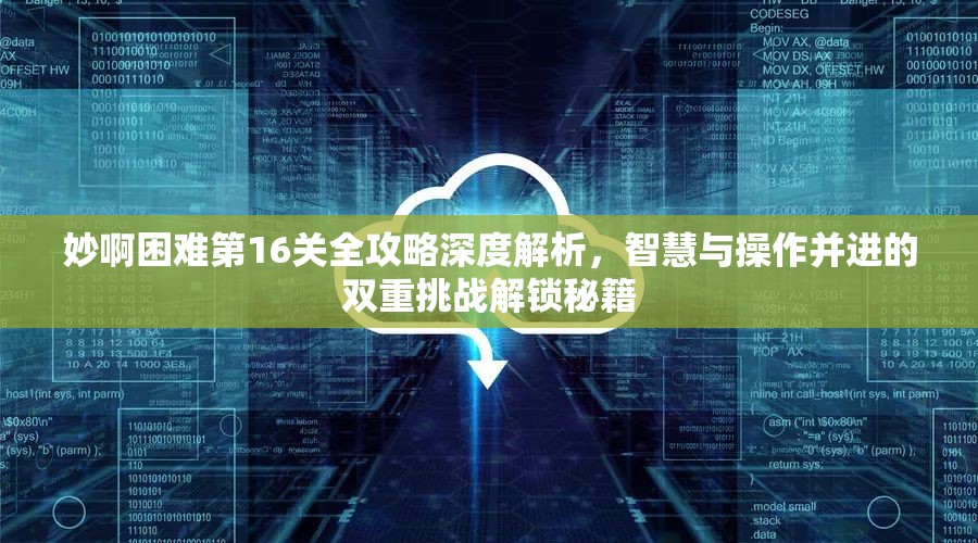 妙啊困难第16关全攻略深度解析，智慧与操作并进的双重挑战解锁秘籍