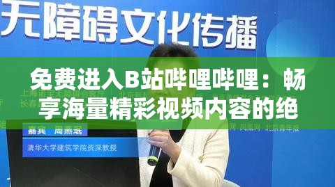 免费进入B站哔哩哔哩：畅享海量精彩视频内容的绝佳途径