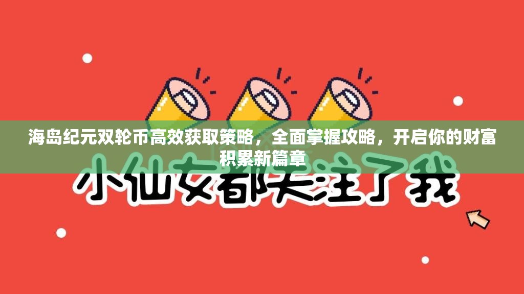 海岛纪元双轮币高效获取策略，全面掌握攻略，开启你的财富积累新篇章