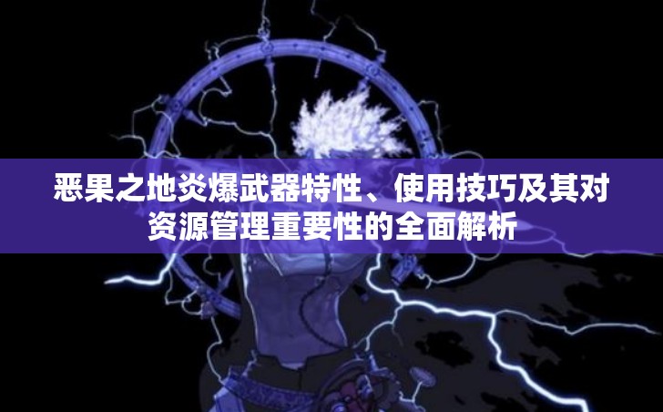 恶果之地炎爆武器特性、使用技巧及其对资源管理重要性的全面解析