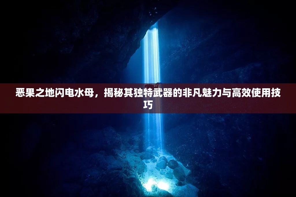 恶果之地闪电水母，揭秘其独特武器的非凡魅力与高效使用技巧